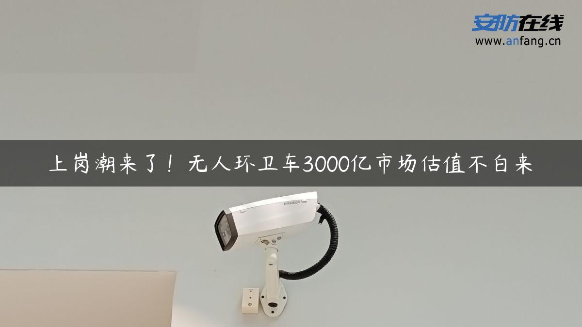 上岗潮来了！无人环卫车3000亿市场估值不白来