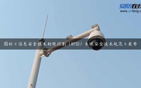 国标《信息安全技术射频识别（RFID）系统安全技术规范》发布