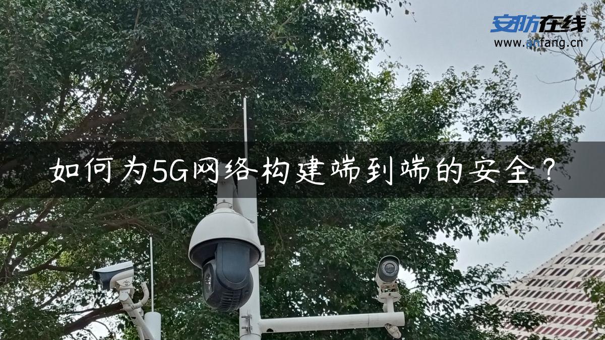 如何为5G网络构建端到端的安全？