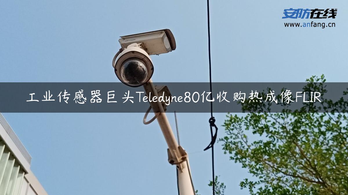 工业传感器巨头Teledyne80亿收购热成像FLIR