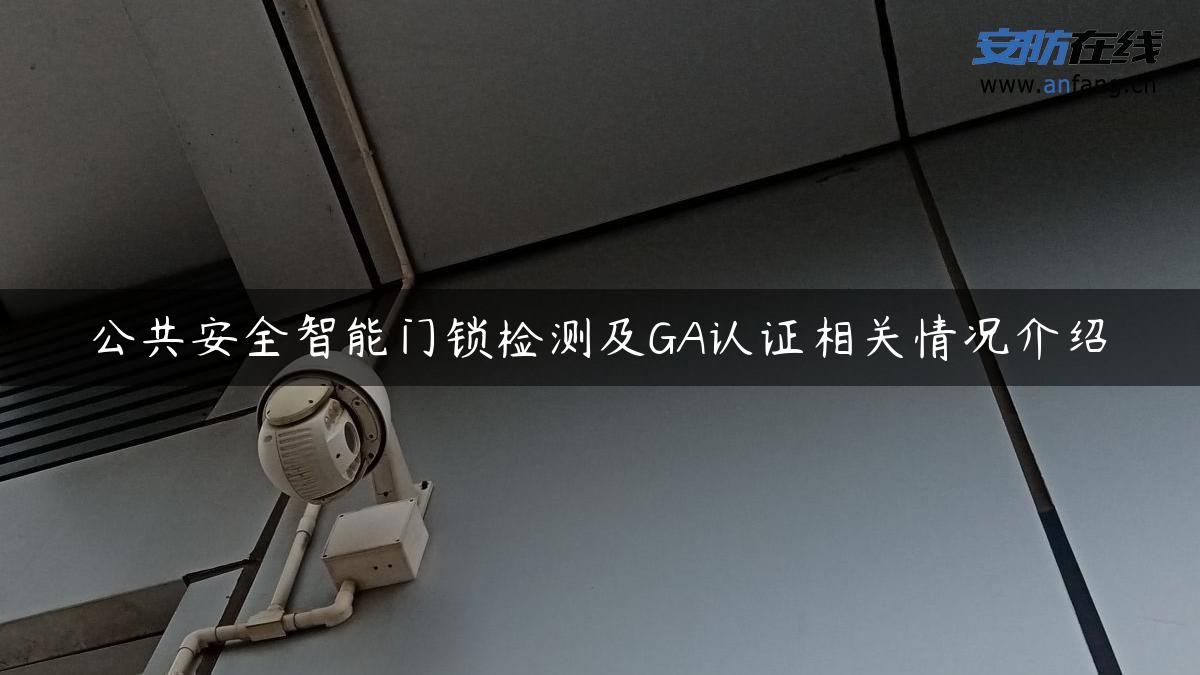 公共安全智能门锁检测及GA认证相关情况介绍