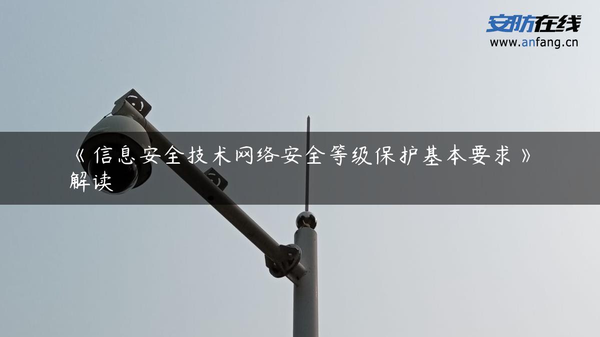 《信息安全技术网络安全等级保护基本要求》解读