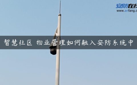 智慧社区 物业管理如何融入安防系统中