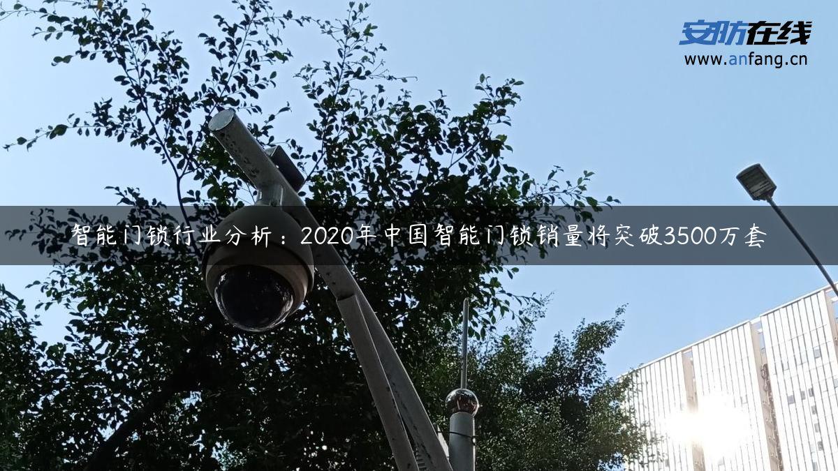 智能门锁行业分析：2020年中国智能门锁销量将突破3500万套