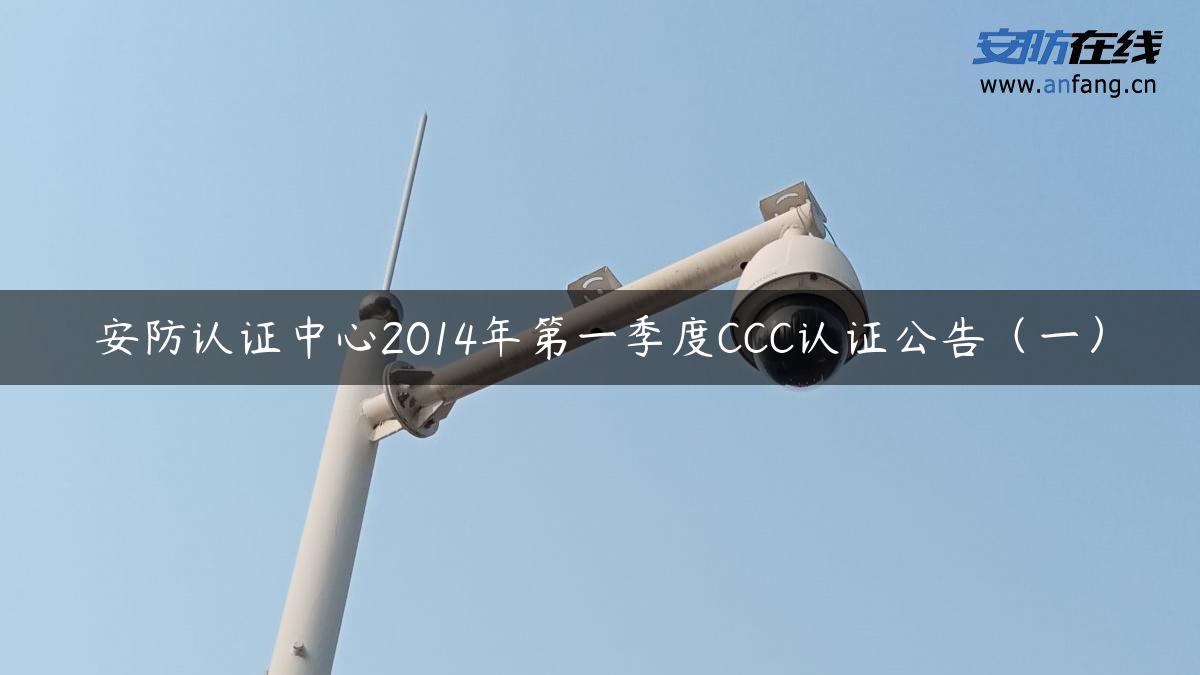 安防认证中心2014年第一季度CCC认证公告（一）