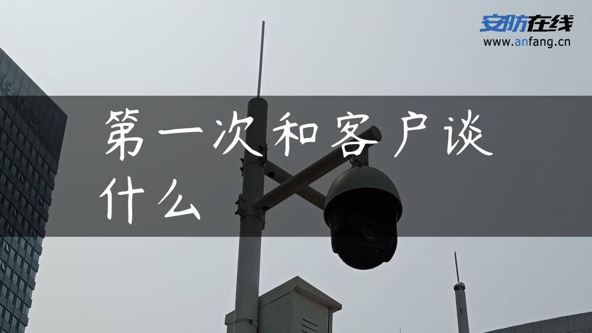 第一次和客户谈什么