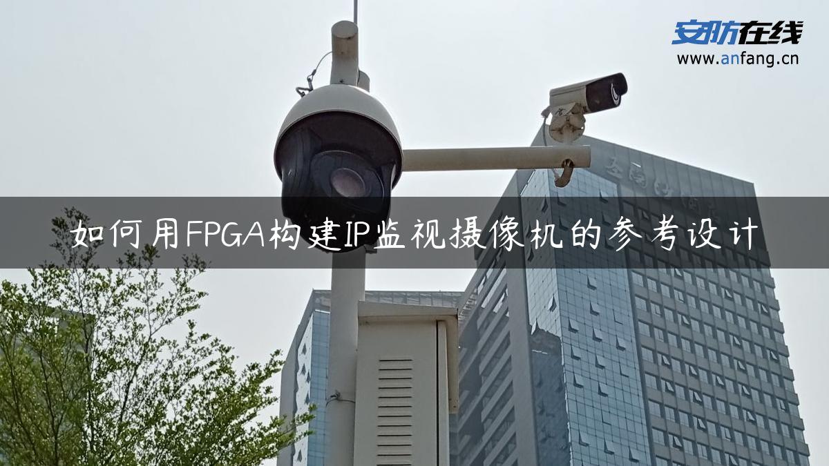 如何用FPGA构建IP监视摄像机的参考设计