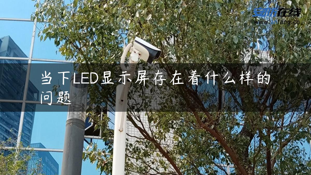 当下LED显示屏存在着什么样的问题