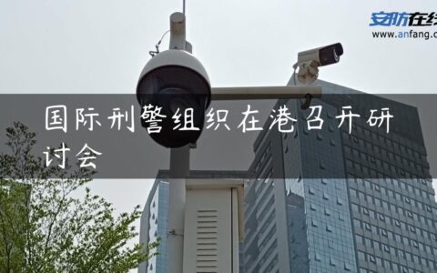 国际刑警组织在港召开研讨会