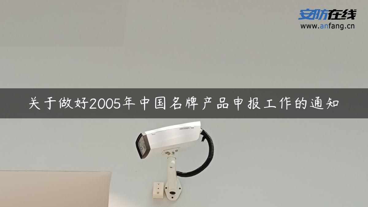 关于做好2005年中国名牌产品申报工作的通知