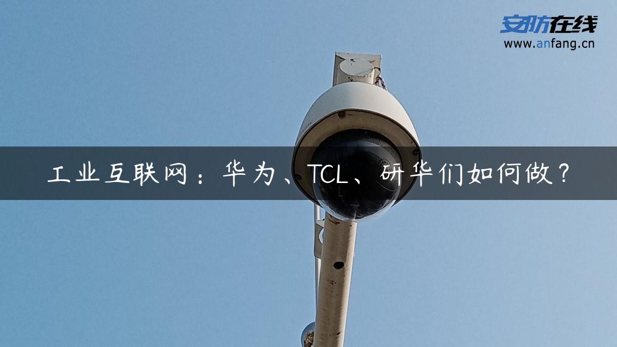 工业互联网：华为、TCL、研华们如何做？