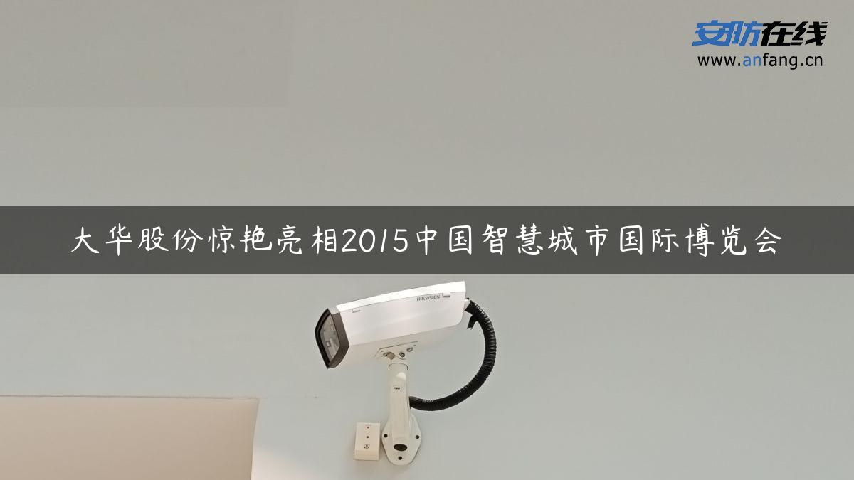 大华股份惊艳亮相2015中国智慧城市国际博览会