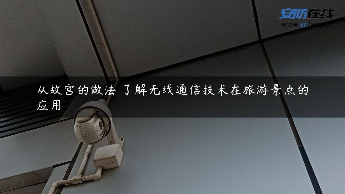 从故宫的做法 了解无线通信技术在旅游景点的应用