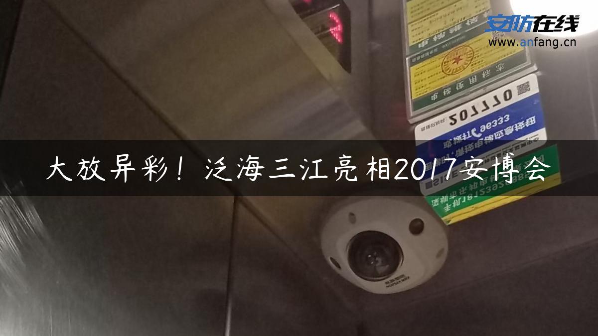 大放异彩！泛海三江亮相2017安博会