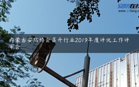 内蒙古安防协会召开行业2019年度评优工作评审会