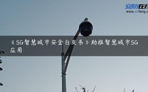 《5G智慧城市安全***》助推智慧城市5G应用