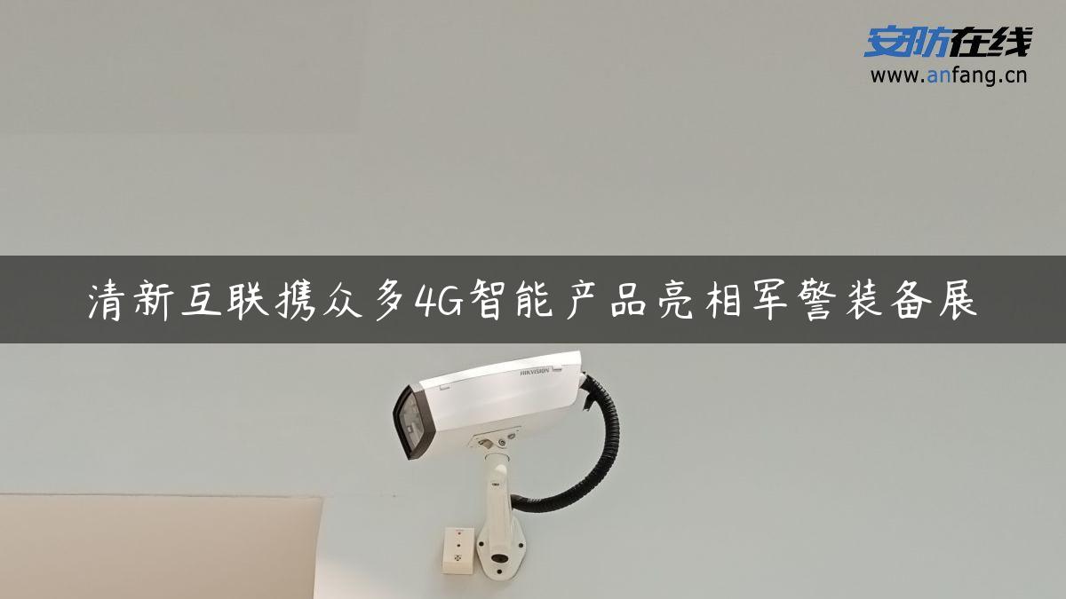 清新互联携众多4G智能产品亮相军警装备展