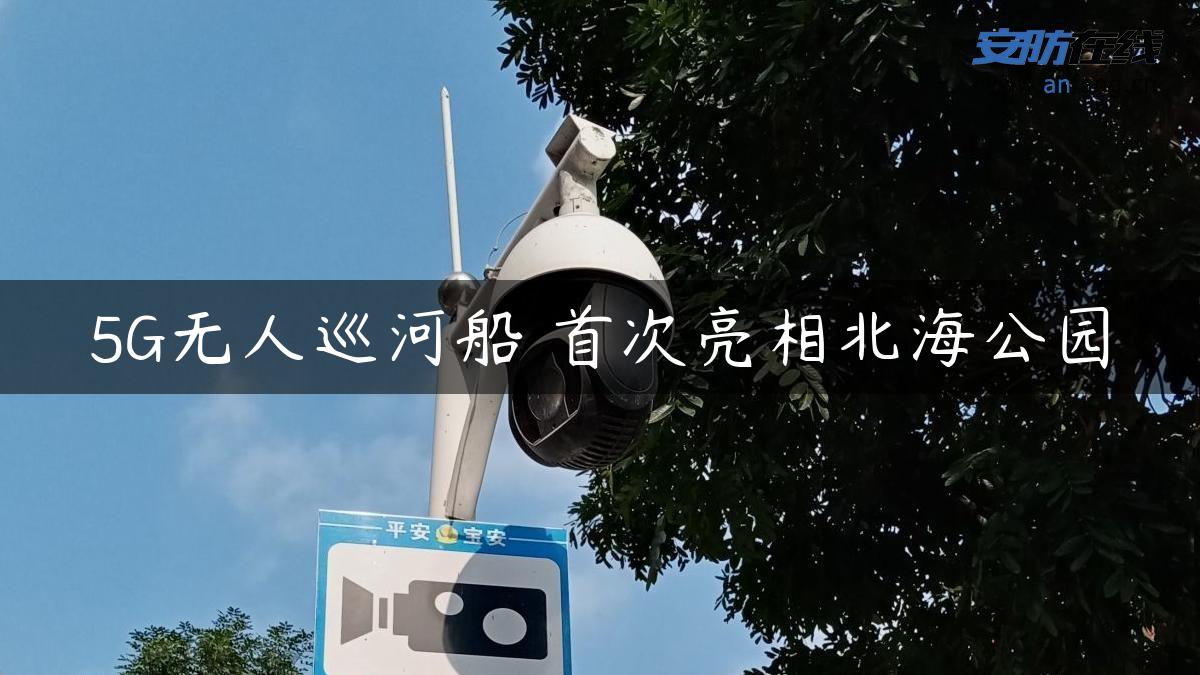 5G无人巡河船 首次亮相北海公园