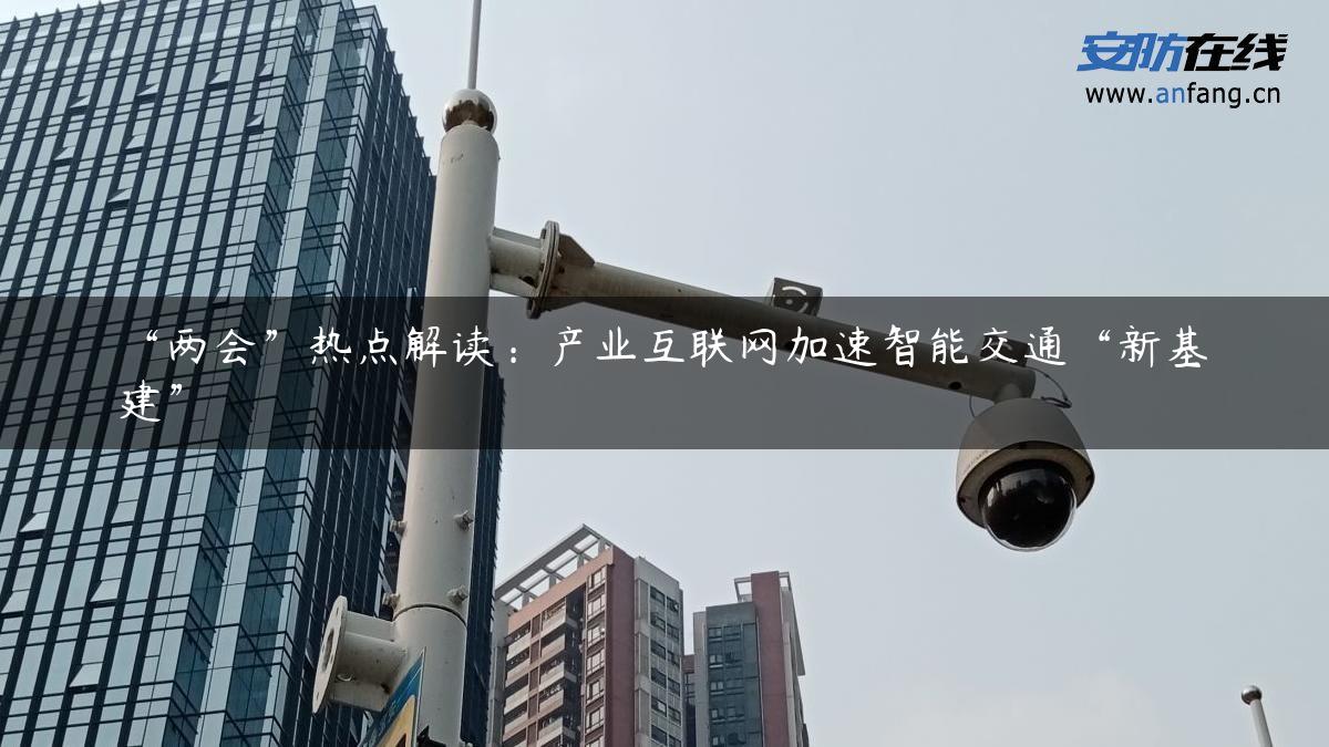 “两会”热点解读：产业互联网加速智能交通“新基建”