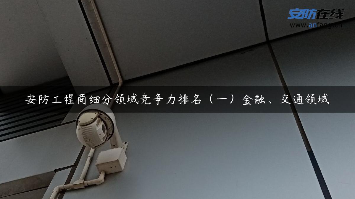 安防工程商细分领域竞争力排名（一）金融、交通领域