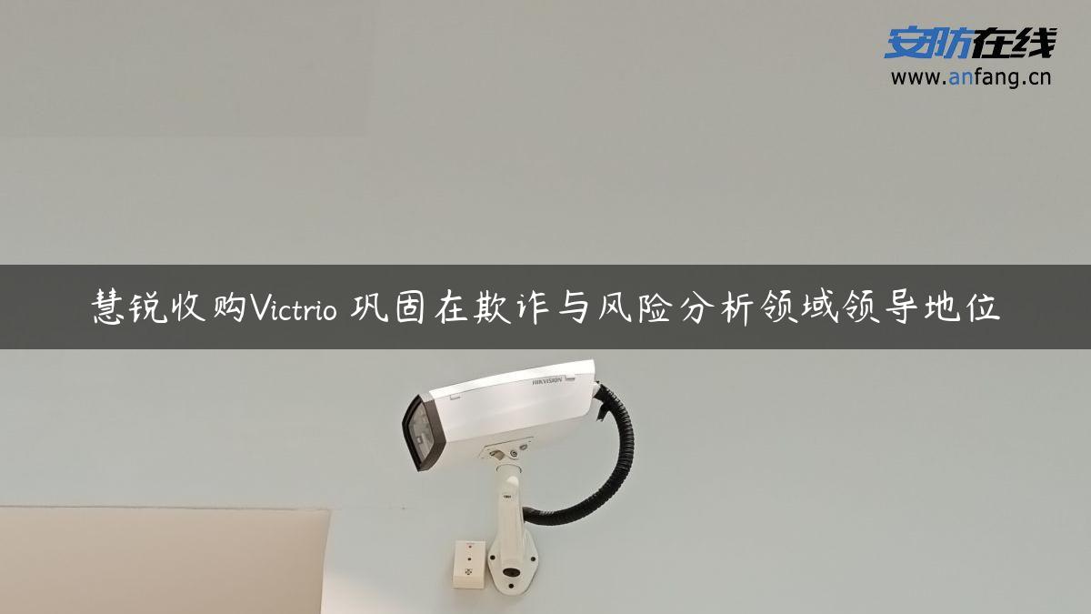 慧锐收购Victrio 巩固在欺诈与风险分析领域领导地位