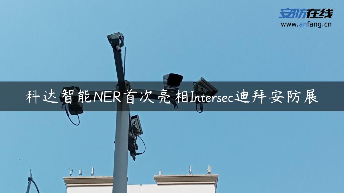 科达智能NER首次亮相Intersec迪拜安防展