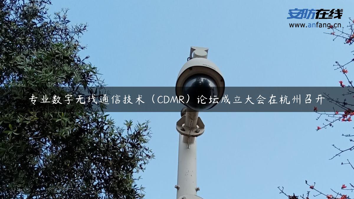 专业数字无线通信技术（CDMR）论坛成立大会在杭州召开