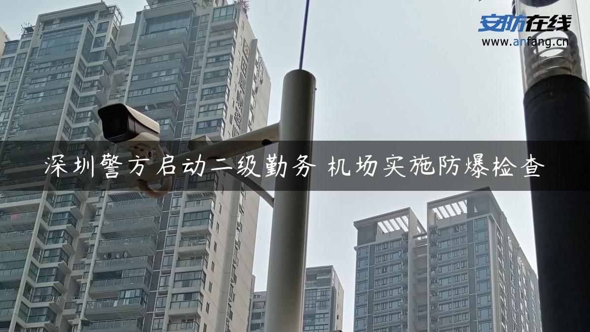 深圳警方启动二级勤务 机场实施防爆检查