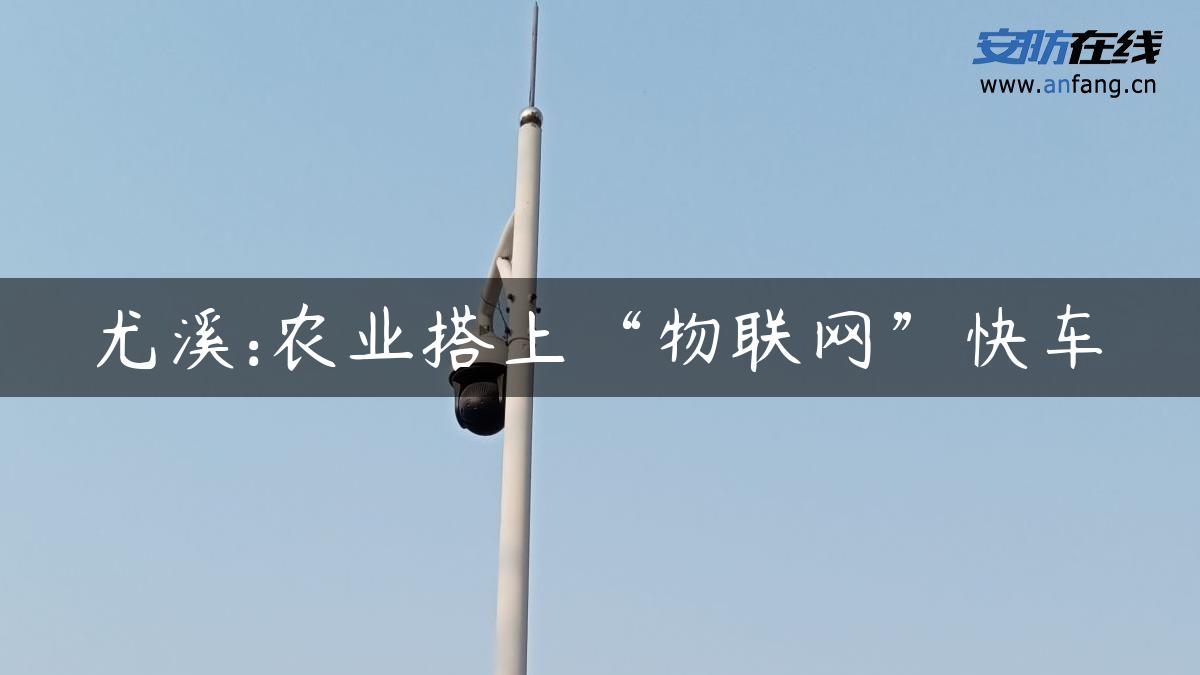 尤溪:农业搭上“物联网”快车