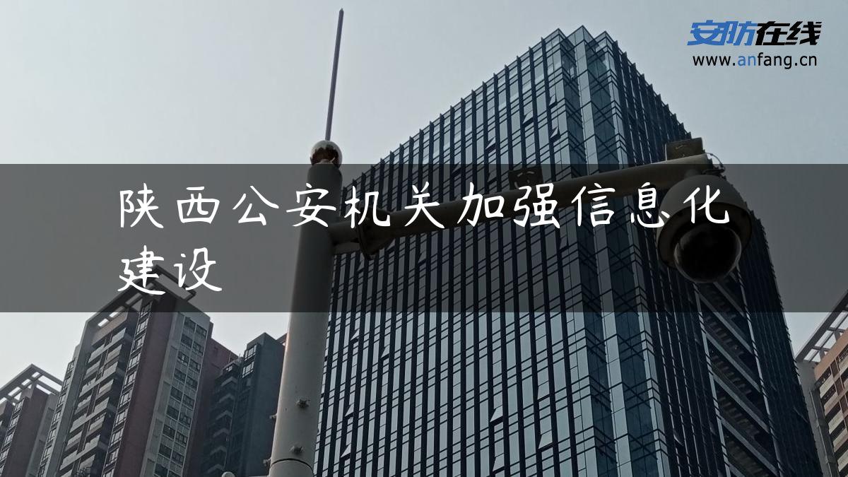 陕西公安机关加强信息化建设