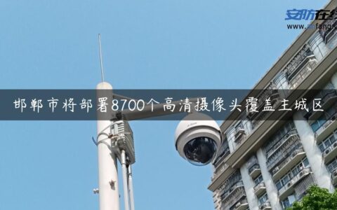 邯郸市将部署8700个高清摄像头覆盖主城区