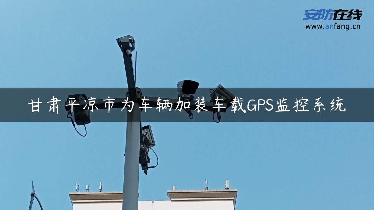 甘肃平凉市为车辆加装车载GPS监控系统