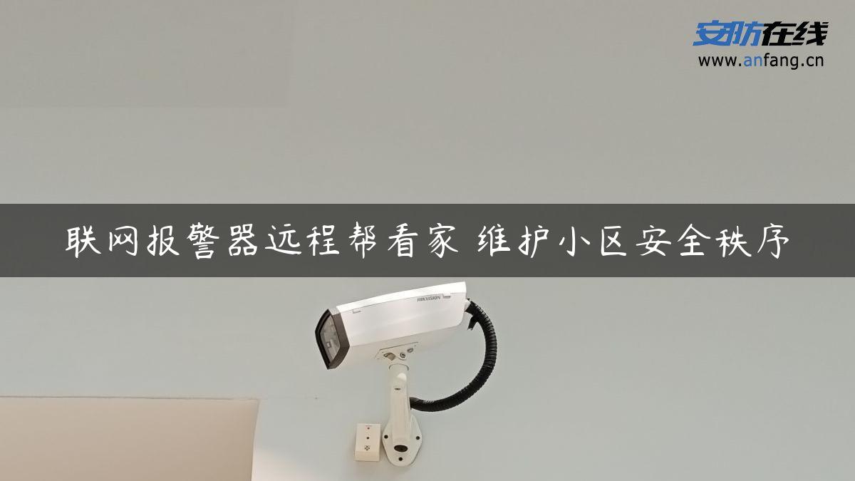 联网报警器远程帮看家 维护小区安全秩序