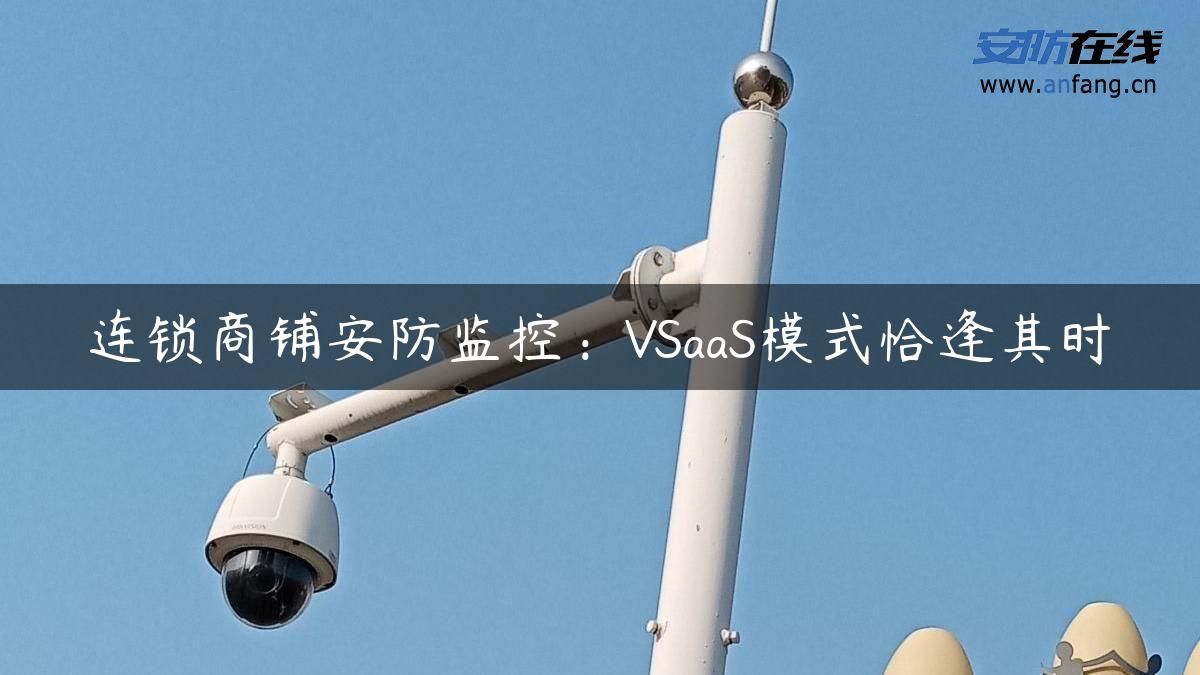 连锁商铺安防监控：VSaaS模式恰逢其时