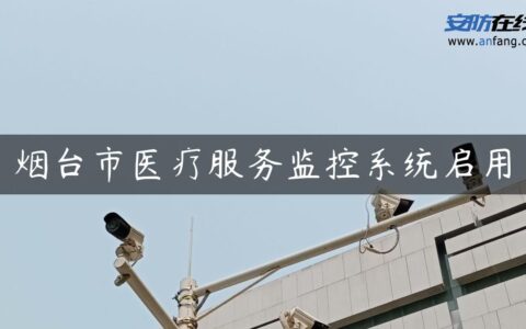 烟台市医疗服务监控系统启用