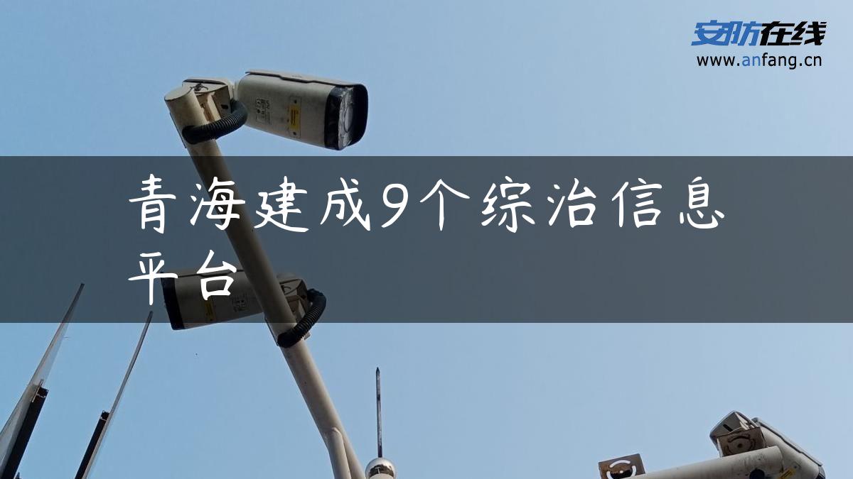 青海建成9个综治信息平台