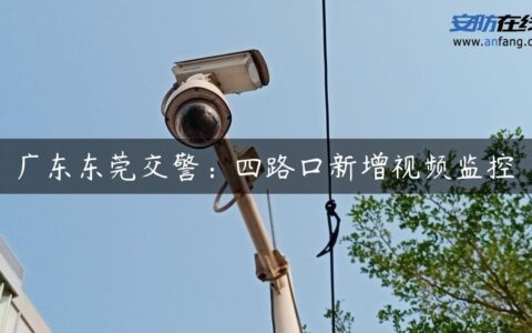 广东东莞交警：四路口新增视频监控