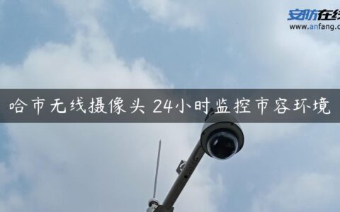 哈市无线摄像头 24小时监控市容环境