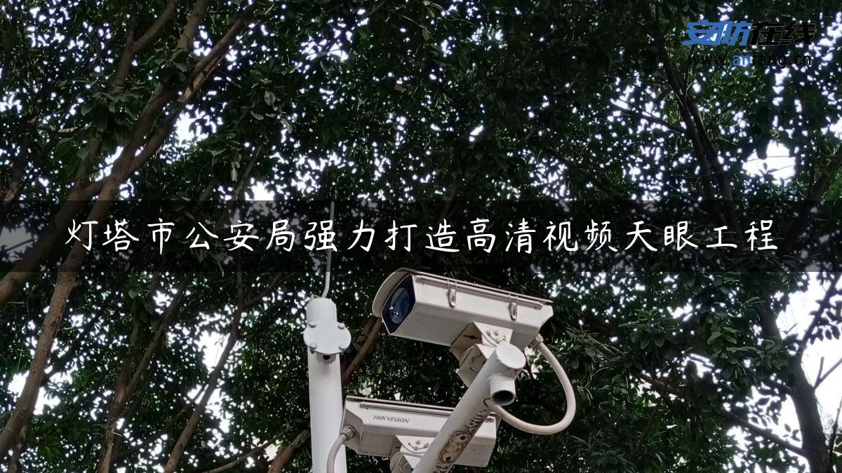 灯塔市公安局强力打造高清视频天眼工程