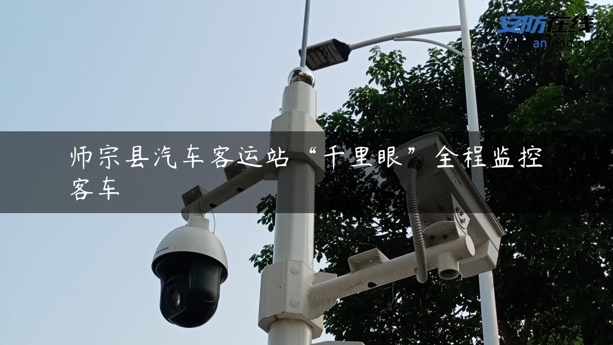 师宗县汽车客运站“千里眼”全程监控客车