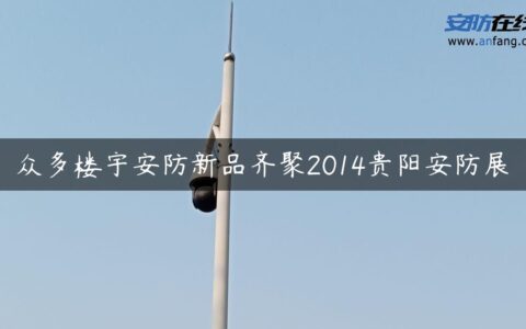 众多楼宇安防新品齐聚2014贵阳安防展