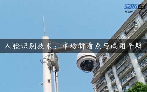 人脸识别技术：市场新看点与试用平解