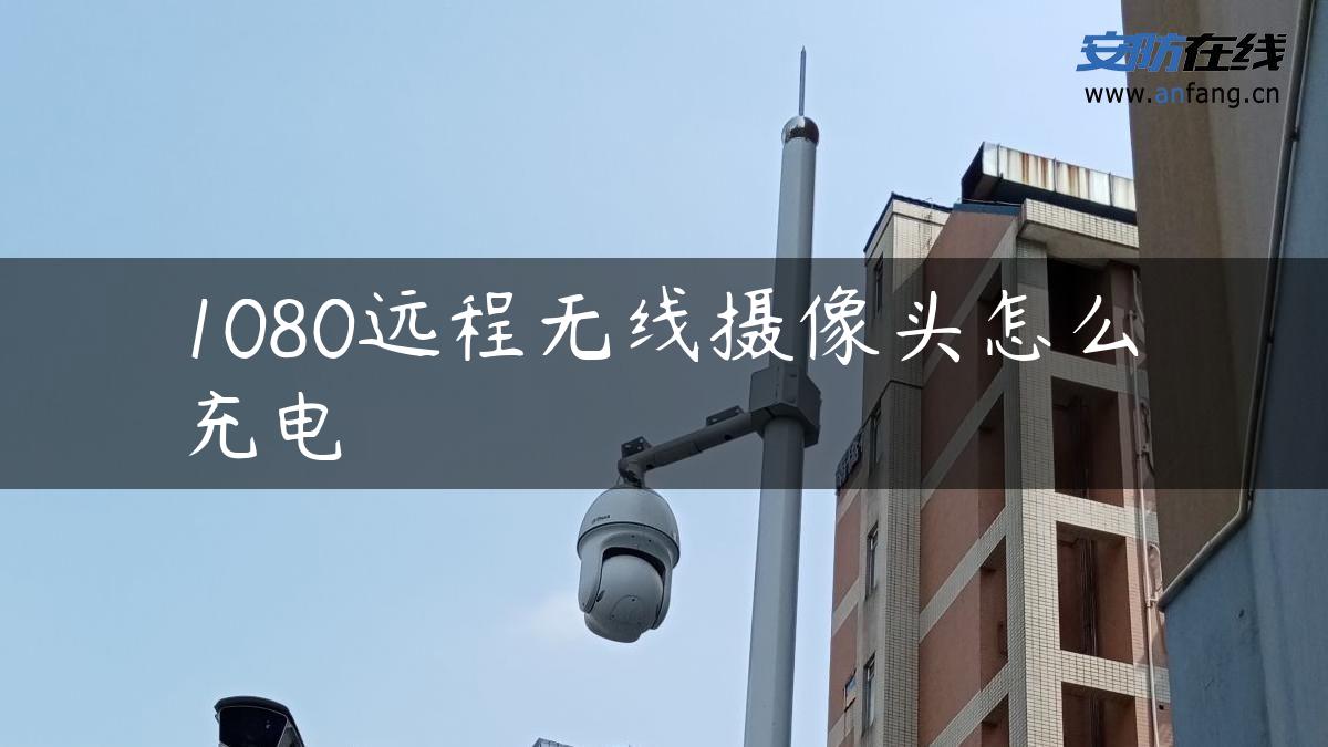 1080远程无线摄像头怎么充电