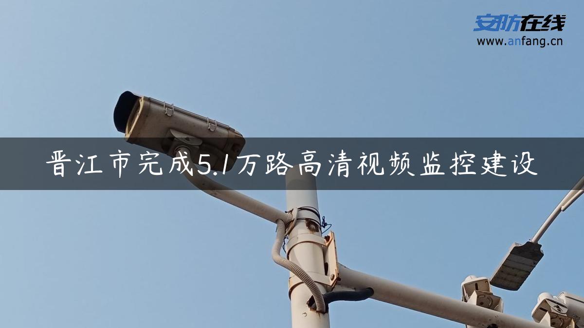 晋江市完成5.1万路高清视频监控建设