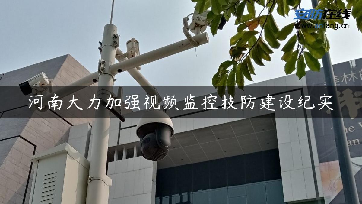 河南大力加强视频监控技防建设纪实