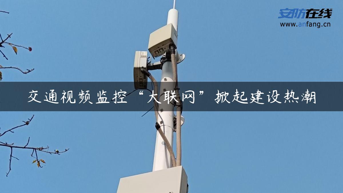 交通视频监控“大联网”掀起建设热潮