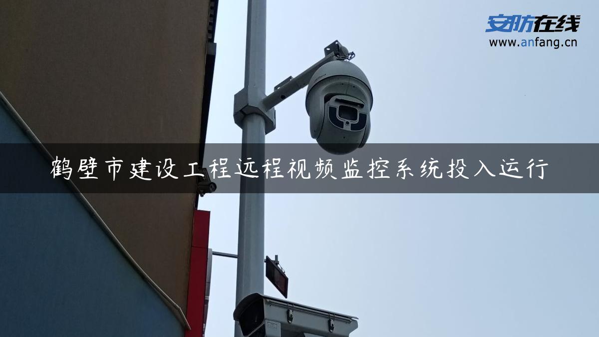 鹤壁市建设工程远程视频监控系统投入运行