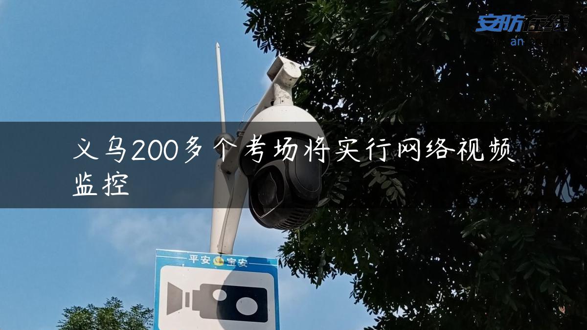 义乌200多个考场将实行网络视频监控