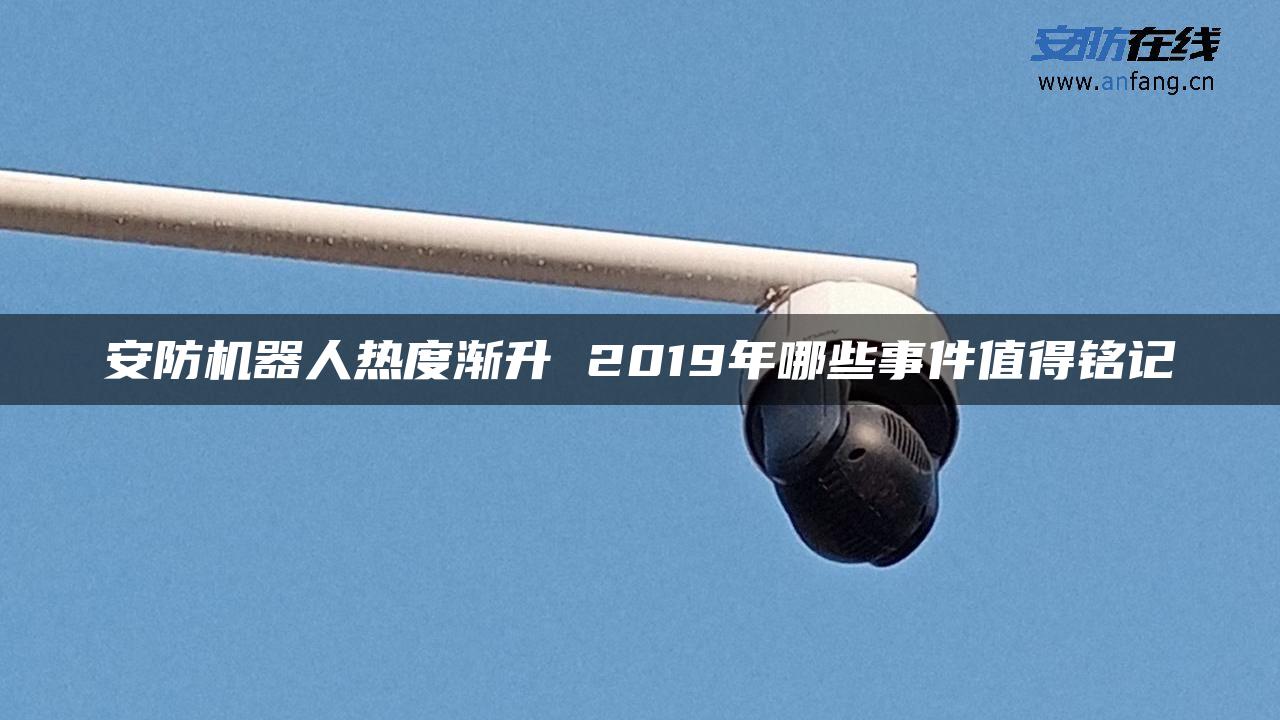 安防机器人热度渐升 2019年哪些事件值得铭记