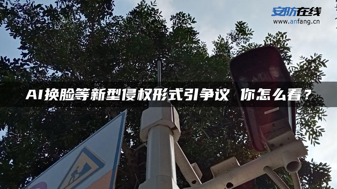 AI换脸等新型侵权形式引争议 你怎么看？